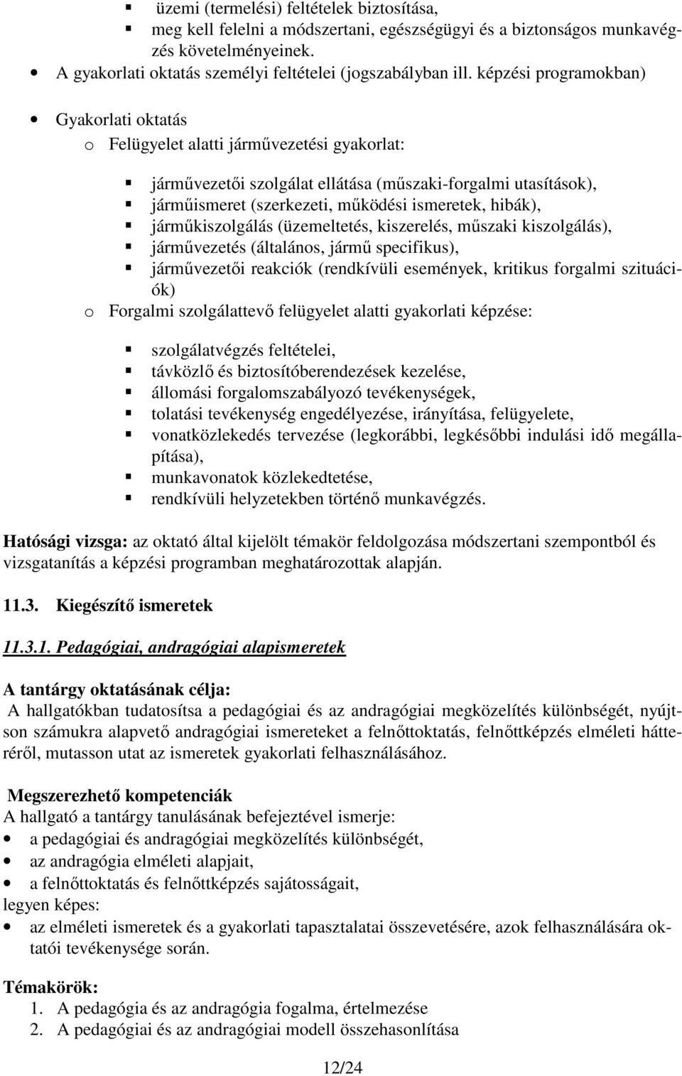 hibák), járműkiszolgálás (üzemeltetés, kiszerelés, műszaki kiszolgálás), járművezetés (általános, jármű specifikus), járművezetői reakciók (rendkívüli események, kritikus forgalmi szituációk) o