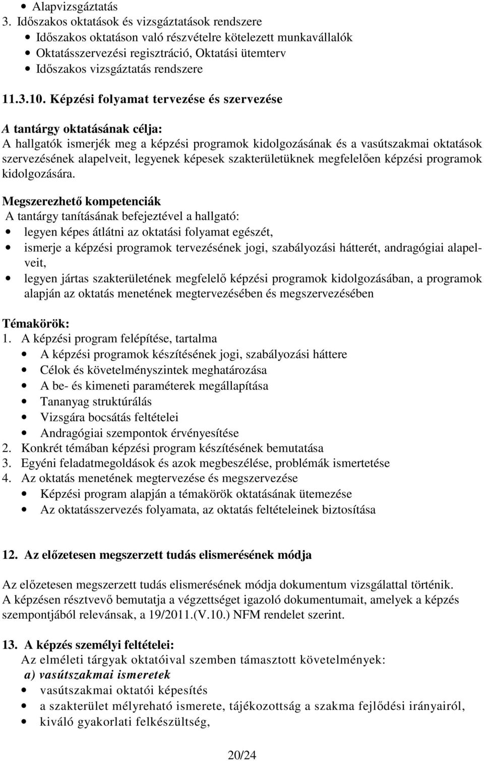 10. Képzési folyamat tervezése és szervezése A tantárgy oktatásának célja: A hallgatók ismerjék meg a képzési programok kidolgozásának és a vasútszakmai oktatások szervezésének alapelveit, legyenek