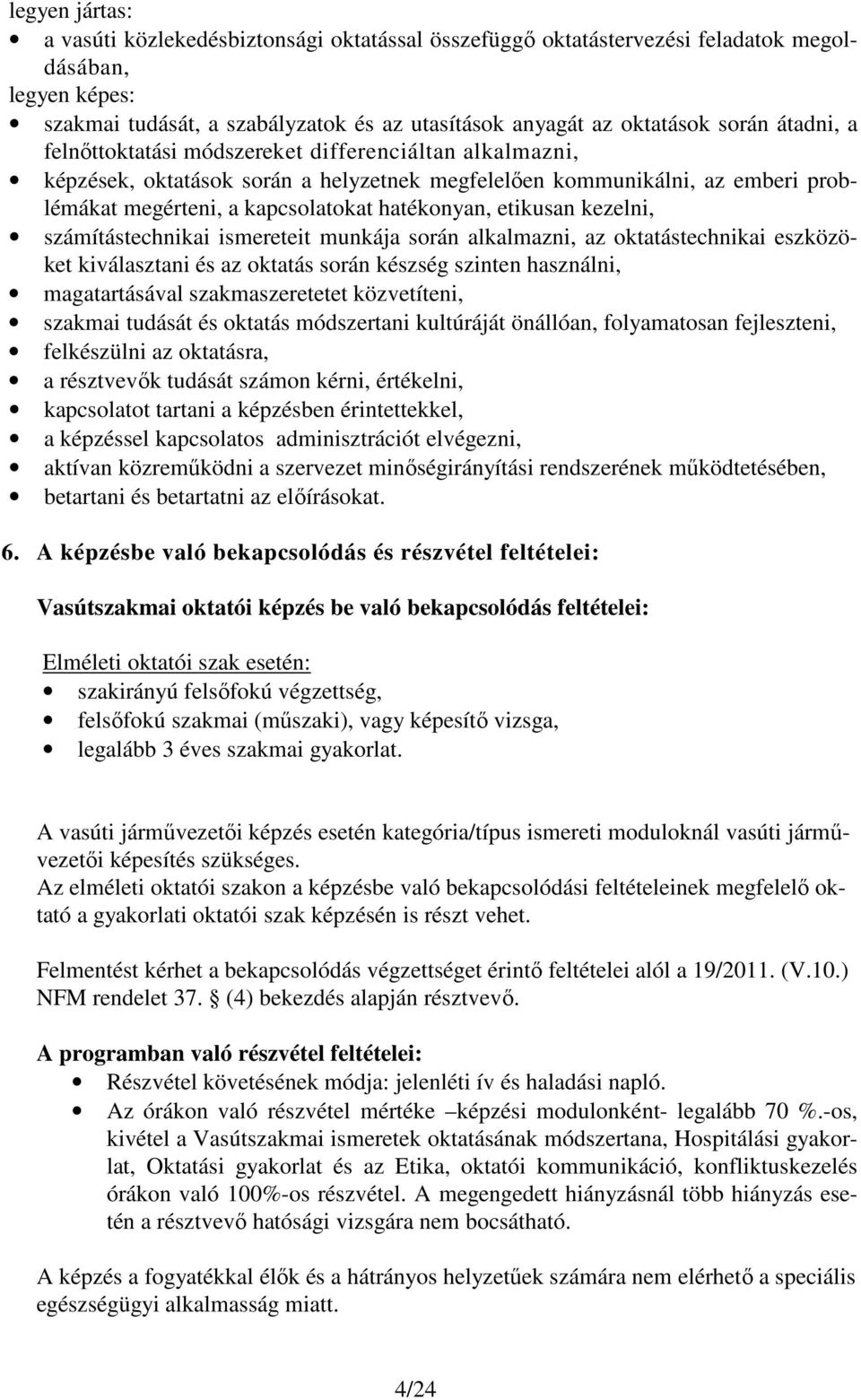 etikusan kezelni, számítástechnikai ismereteit munkája során alkalmazni, az oktatástechnikai eszközöket kiválasztani és az oktatás során készség szinten használni, magatartásával szakmaszeretetet