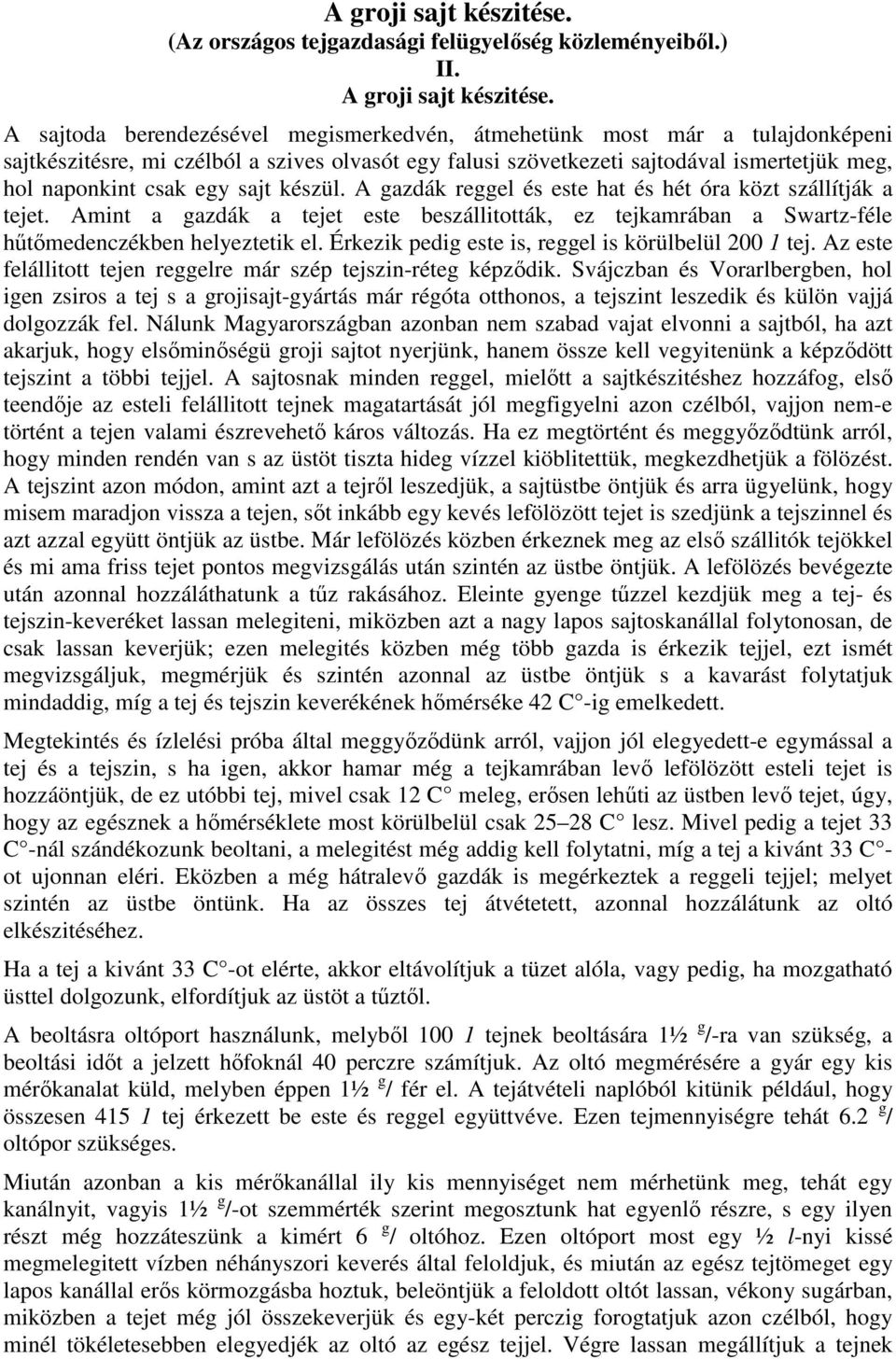 sajt készül. A gazdák reggel és este hat és hét óra közt szállítják a tejet. Amint a gazdák a tejet este beszállitották, ez tejkamrában a Swartz-féle hőtımedenczékben helyeztetik el.