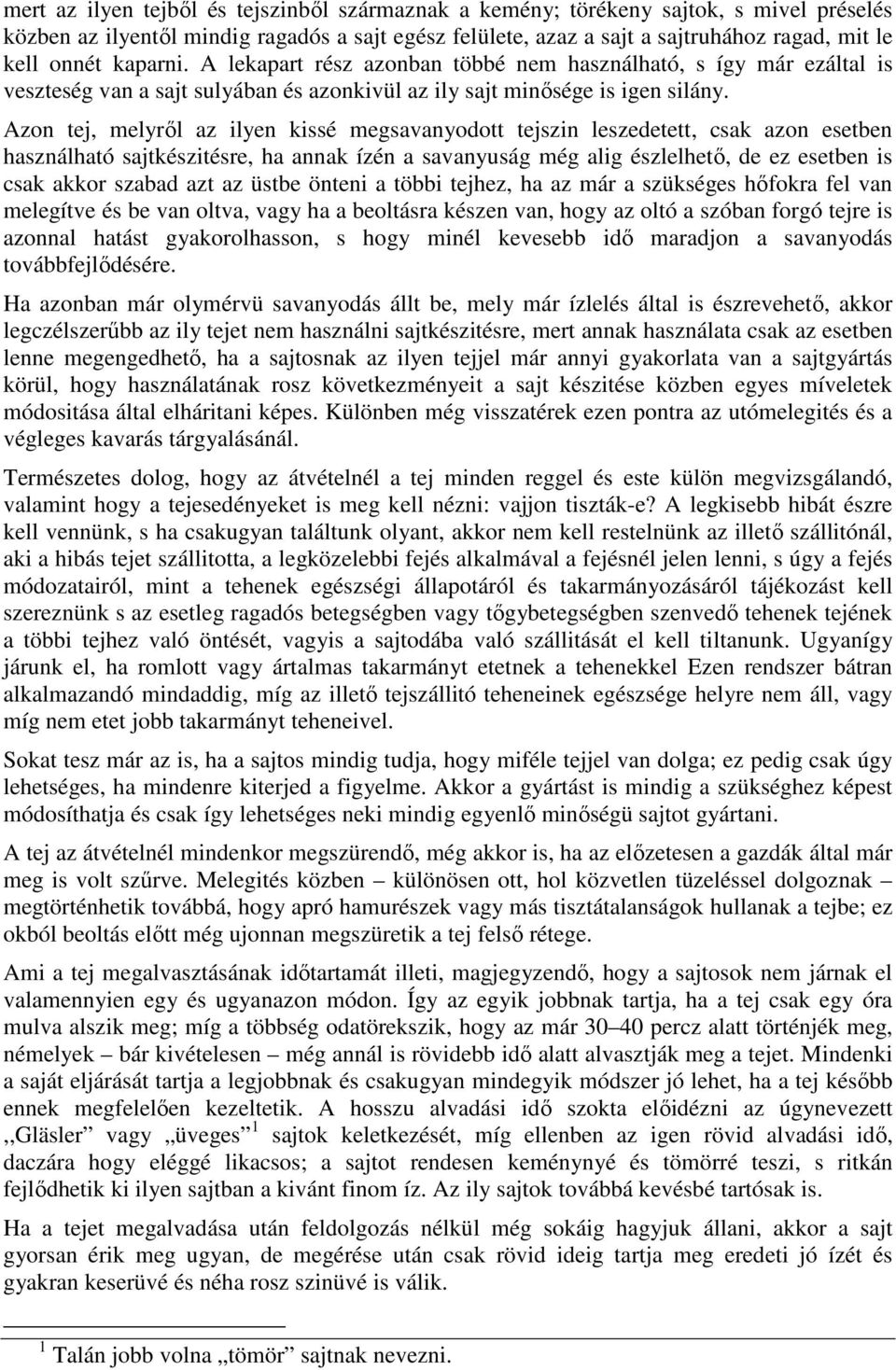 Azon tej, melyrıl az ilyen kissé megsavanyodott tejszin leszedetett, csak azon esetben használható sajtkészitésre, ha annak ízén a savanyuság még alig észlelhetı, de ez esetben is csak akkor szabad