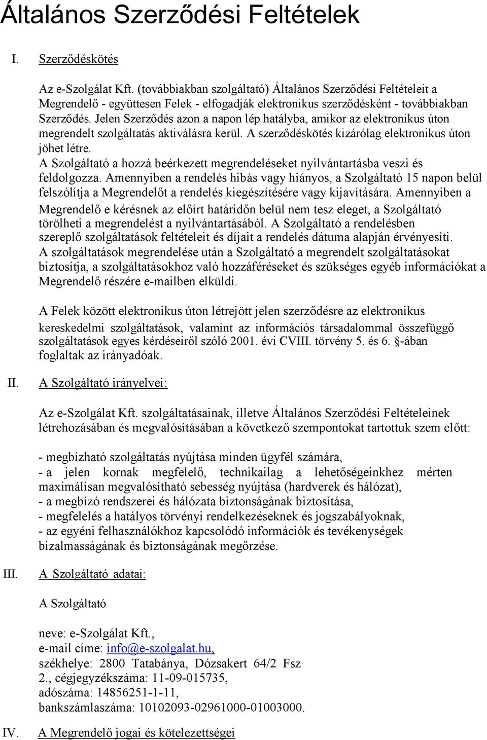 Jelen Szerződés azon a napon lép hatályba, amikor az elektronikus úton megrendelt szolgáltatás aktiválásra kerül. A szerződéskötés kizárólag elektronikus úton jöhet létre.