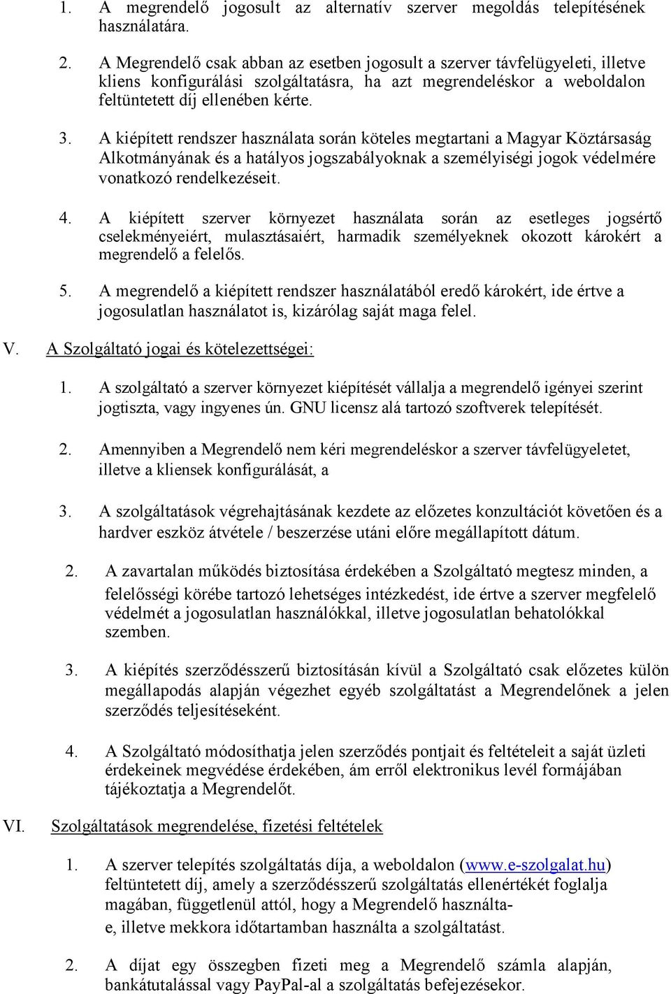 A kiépített rendszer használata során köteles megtartani a Magyar Köztársaság Alkotmányának és a hatályos jogszabályoknak a személyiségi jogok védelmére vonatkozó rendelkezéseit. 4.