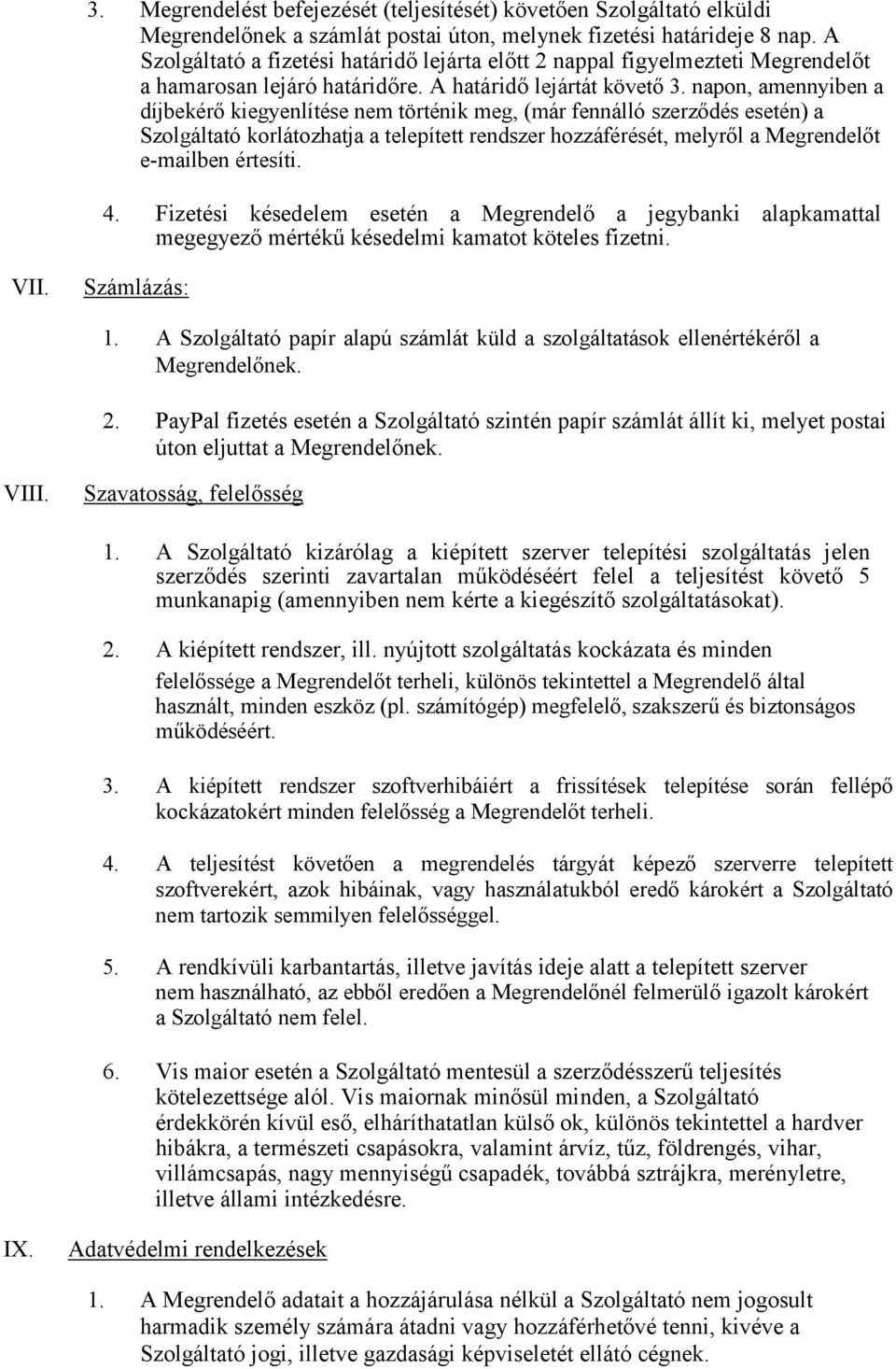 napon, amennyiben a díjbekérő kiegyenlítése nem történik meg, (már fennálló szerződés esetén) a Szolgáltató korlátozhatja a telepített rendszer hozzáférését, melyről a Megrendelőt e-mailben értesíti.