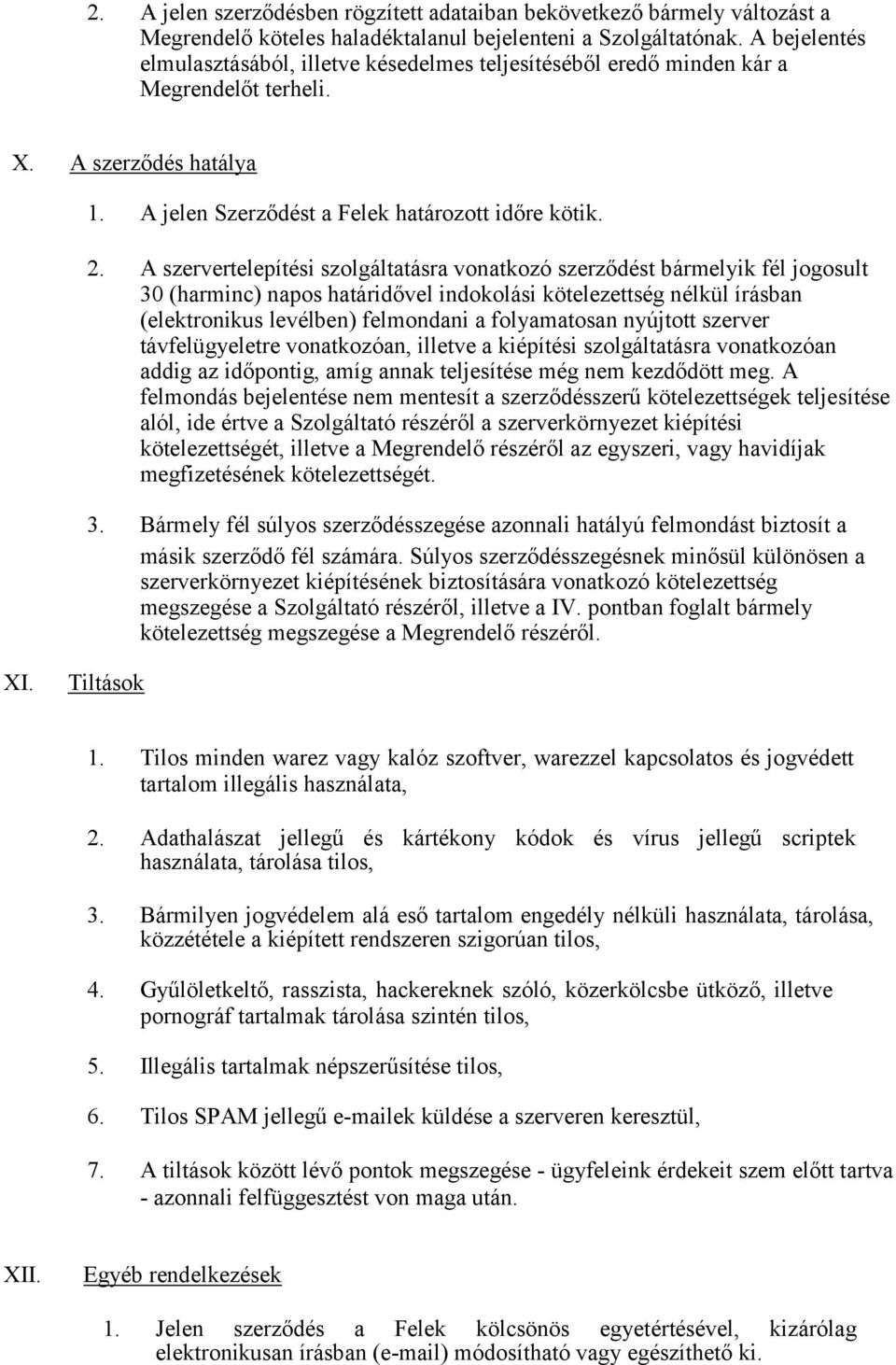 A szervertelepítési szolgáltatásra vonatkozó szerződést bármelyik fél jogosult 30 (harminc) napos határidővel indokolási kötelezettség nélkül írásban (elektronikus levélben) felmondani a folyamatosan