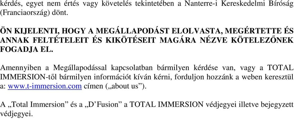 Amennyiben a Megállapodással kapcsolatban bármilyen kérdése van, vagy a TOTAL IMMERSION-tıl bármilyen információt kíván kérni,