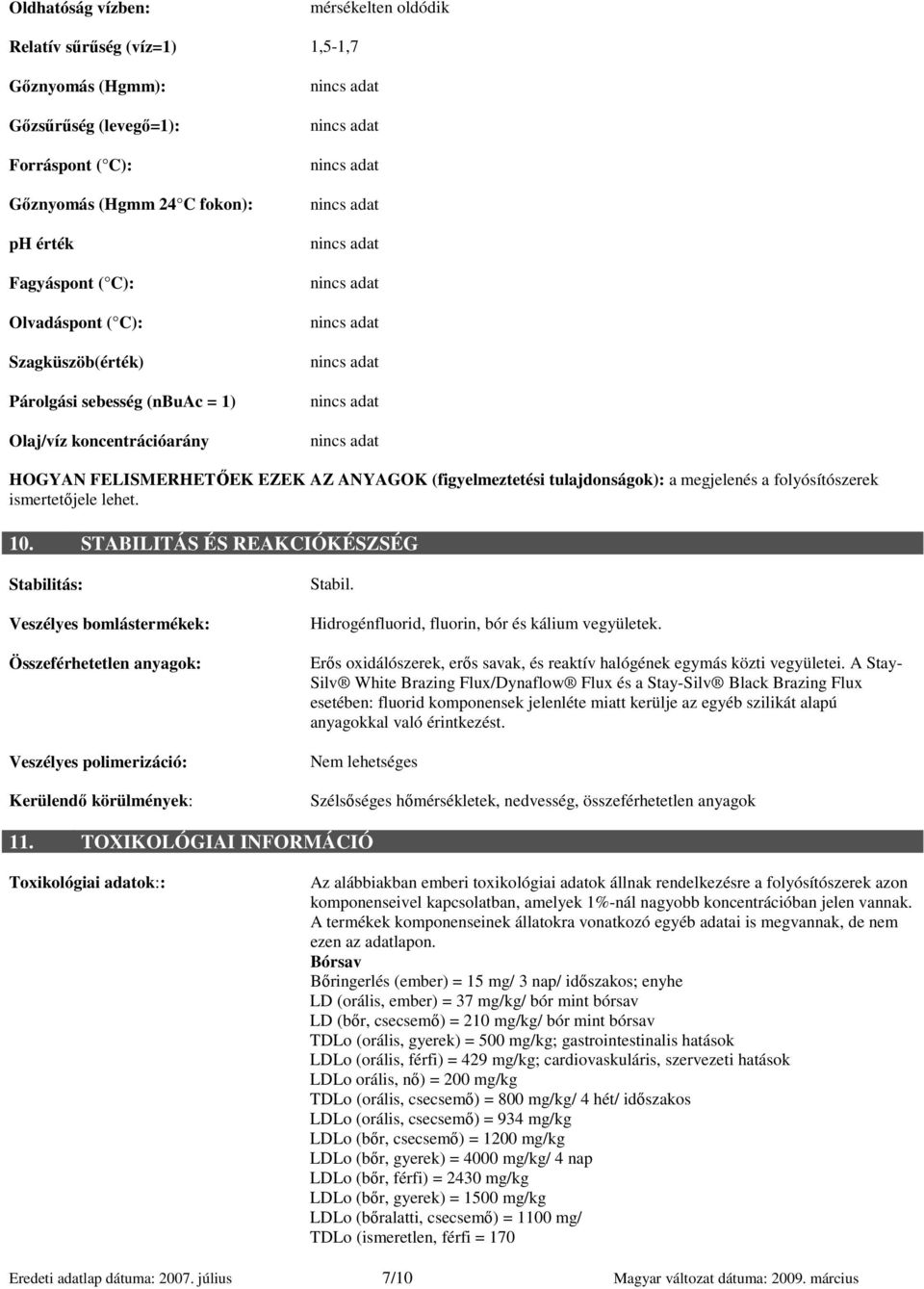 ismertetıjele lehet. 10. STABILITÁS ÉS REAKCIÓKÉSZSÉG Stabilitás: Veszélyes bomlástermékek: Összeférhetetlen anyagok: Veszélyes polimerizáció: Kerülendı körülmények: Stabil.