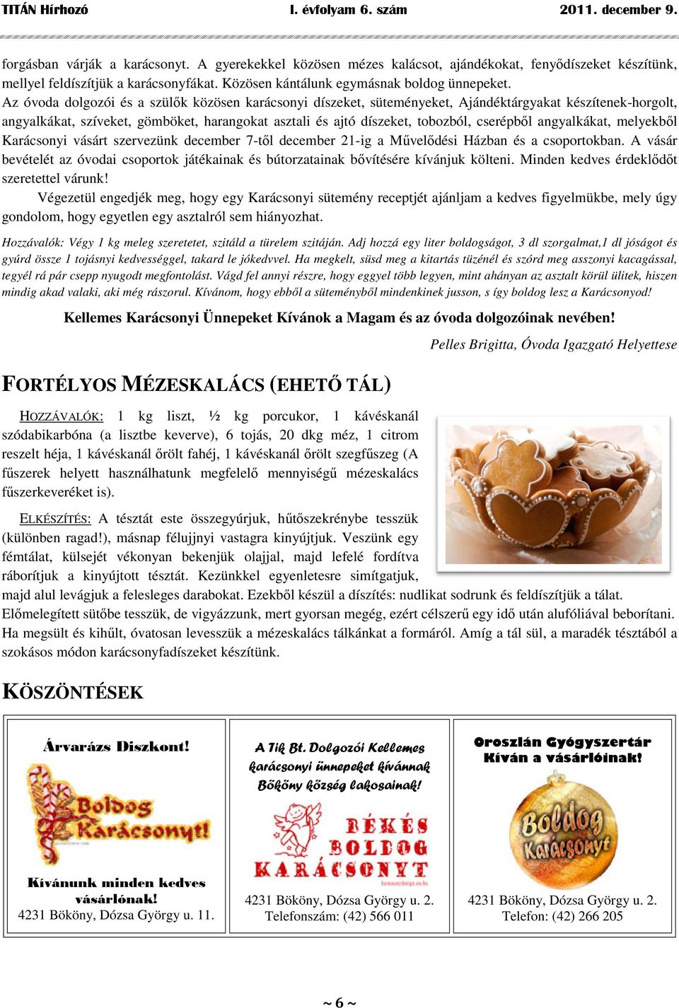 Az óvoda dolgozói és a szülőkk közösen karácsonyi díszeket, díszeket süteményeket, Ajándéktárgyakat készítenek-horgolt, készítenek angyalkákat, szíveket, gömböket, harangokat asztali és ajtó