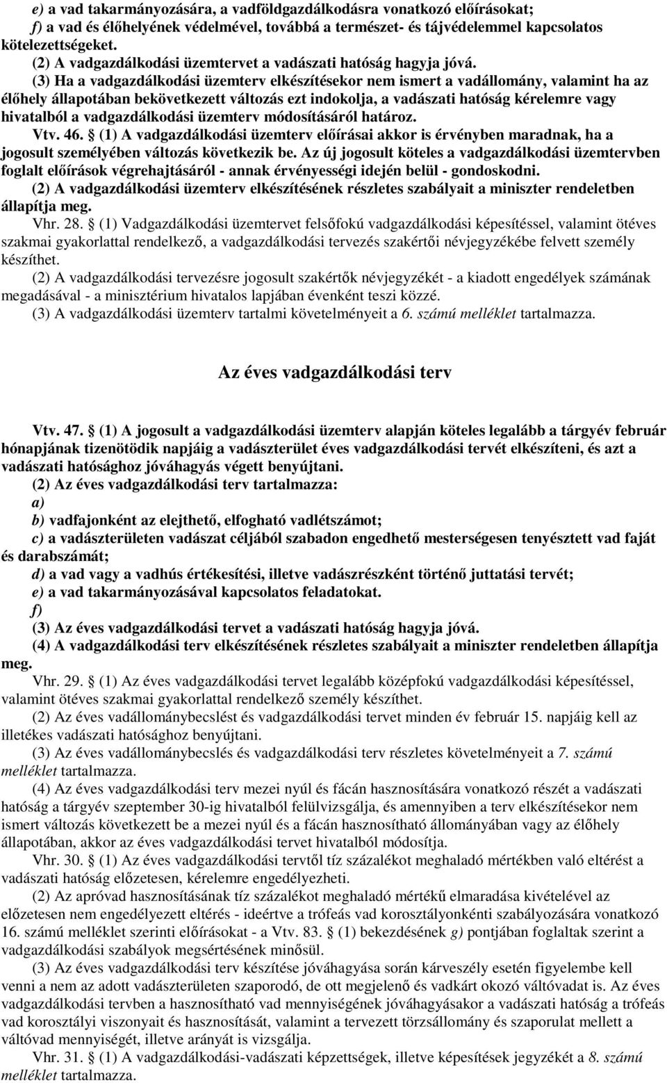 (3) Ha a vadgazdálkodási üzemterv elkészítésekor nem ismert a vadállomány, valamint ha az élıhely állapotában bekövetkezett változás ezt indokolja, a vadászati hatóság kérelemre vagy hivatalból a