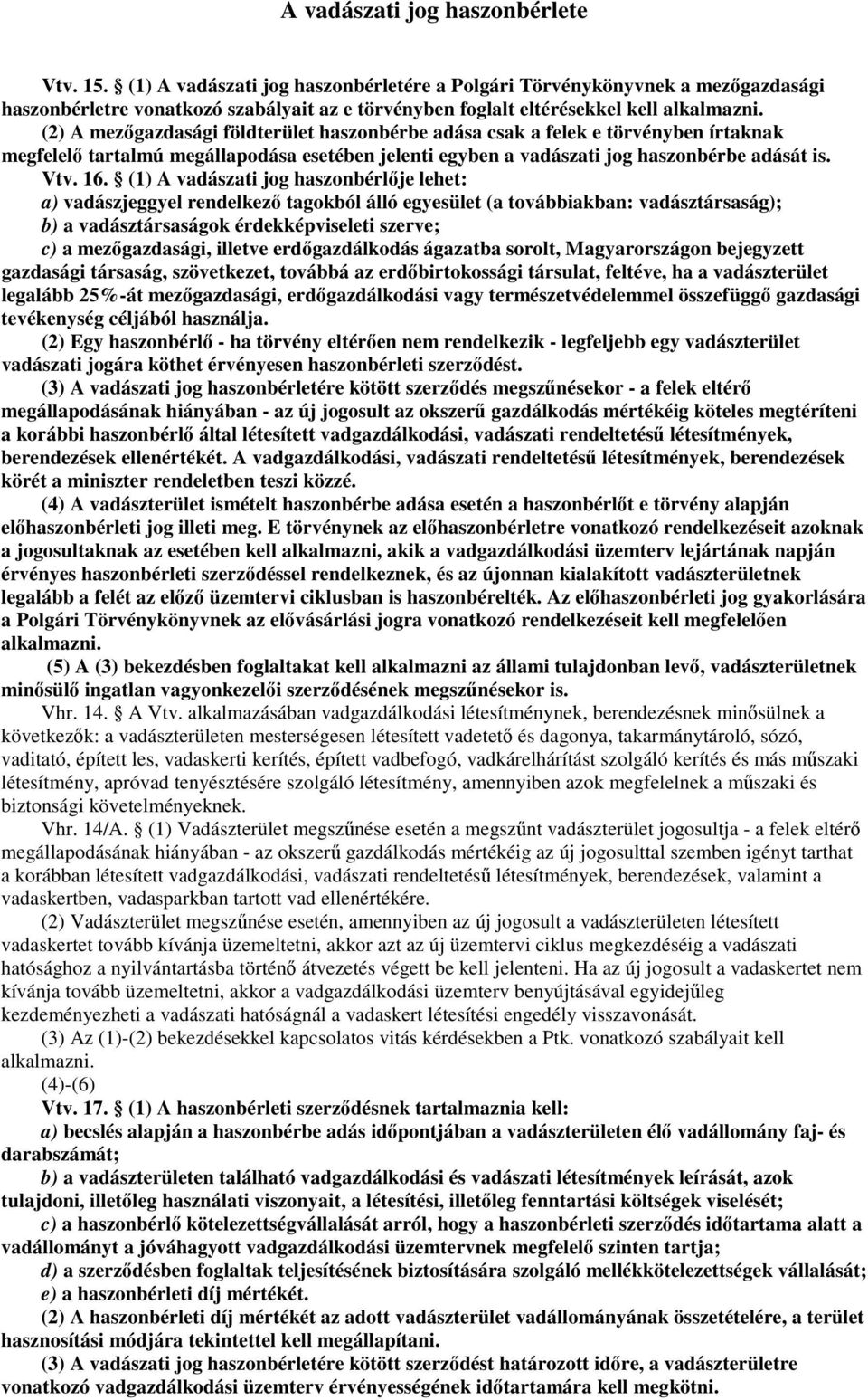 (2) A mezıgazdasági földterület haszonbérbe adása csak a felek e törvényben írtaknak megfelelı tartalmú megállapodása esetében jelenti egyben a vadászati jog haszonbérbe adását is. Vtv. 16.