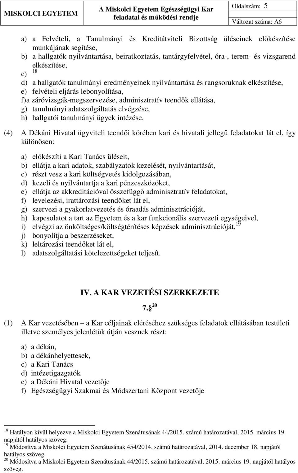 teendők ellátása, g) tanulmányi adatszolgáltatás elvégzése, h) hallgatói tanulmányi ügyek intézése.