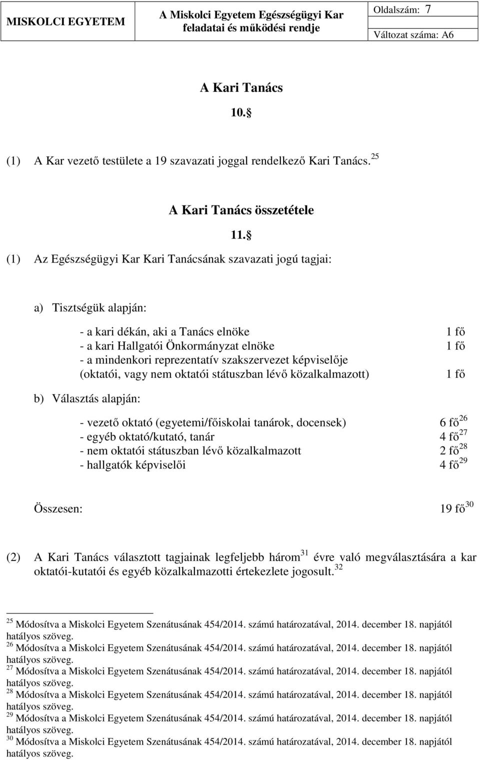 szakszervezet képviselője (oktatói, vagy nem oktatói státuszban lévő közalkalmazott) 1 fő b) Választás alapján: - vezető oktató (egyetemi/főiskolai tanárok, docensek) 6 fő 26 - egyéb oktató/kutató,