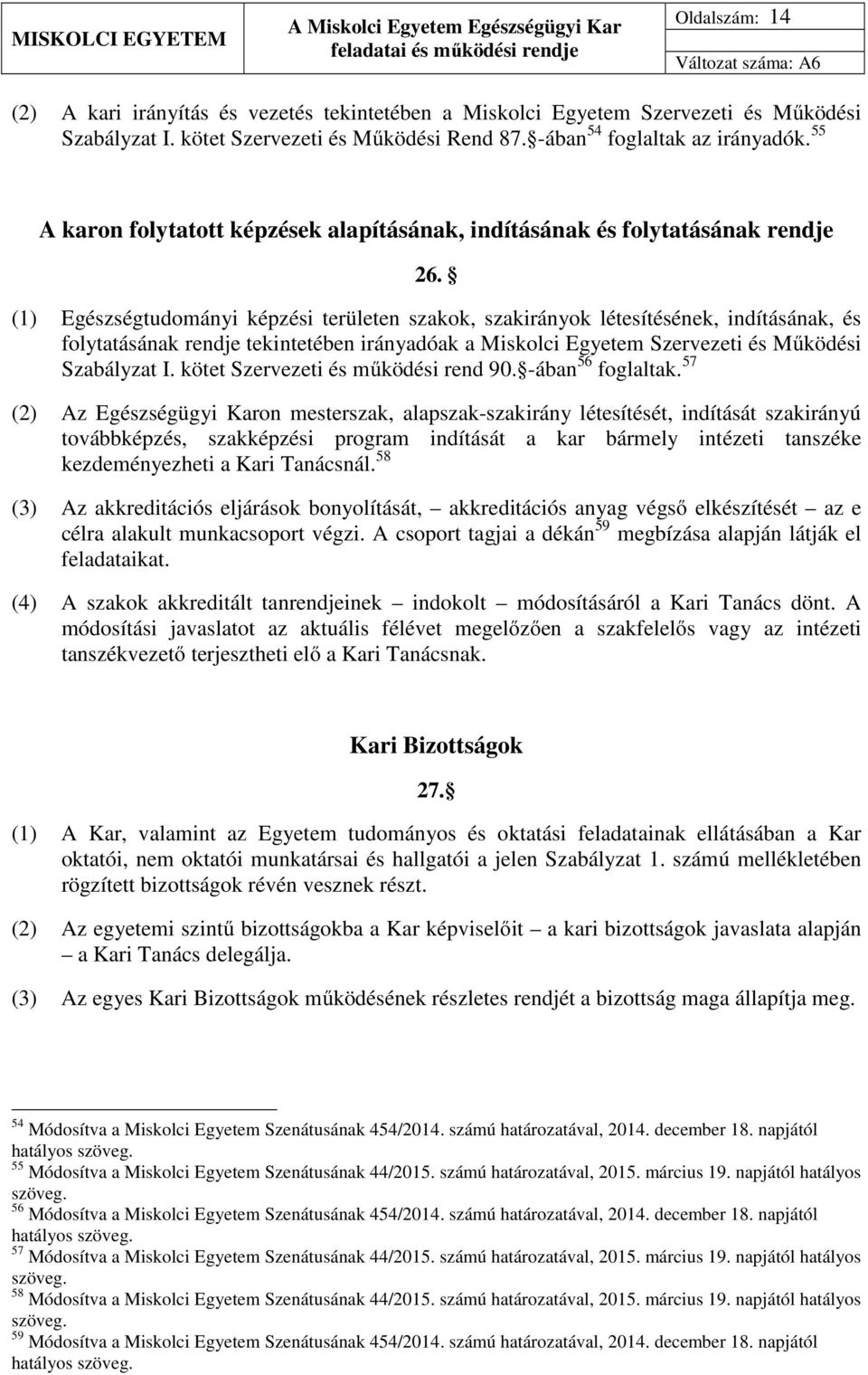 (1) Egészségtudományi képzési területen szakok, szakirányok létesítésének, indításának, és folytatásának rendje tekintetében irányadóak a Miskolci Egyetem Szervezeti és Működési Szabályzat I.