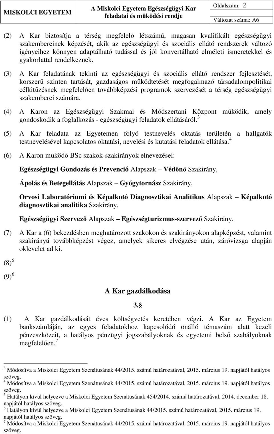 (3) A Kar feladatának tekinti az egészségügyi és szociális ellátó rendszer fejlesztését, korszerű szinten tartását, gazdaságos működtetését megfogalmazó társadalompolitikai célkitűzésnek megfelelően