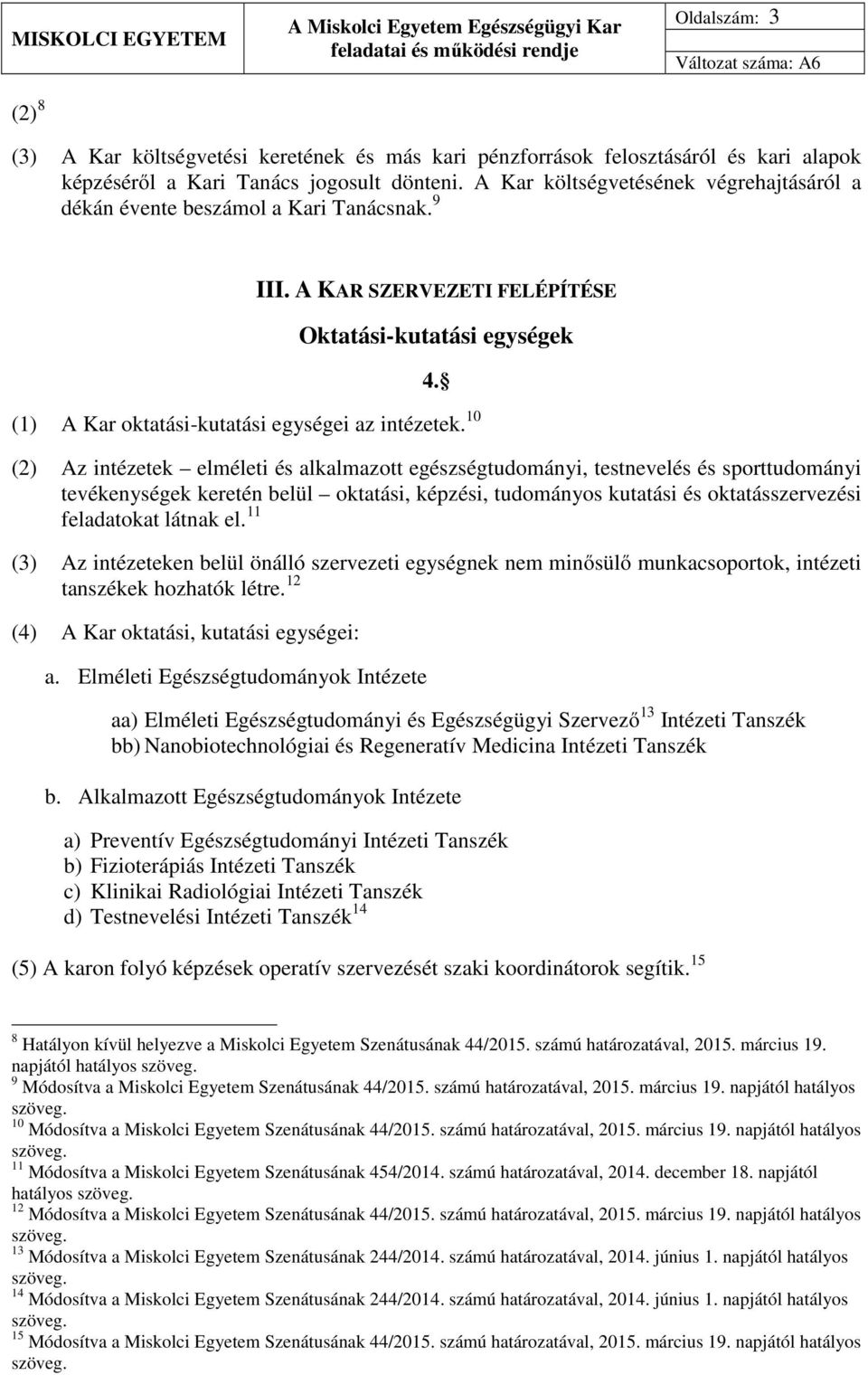 10 (2) Az intézetek elméleti és alkalmazott egészségtudományi, testnevelés és sporttudományi tevékenységek keretén belül oktatási, képzési, tudományos kutatási és oktatásszervezési feladatokat látnak