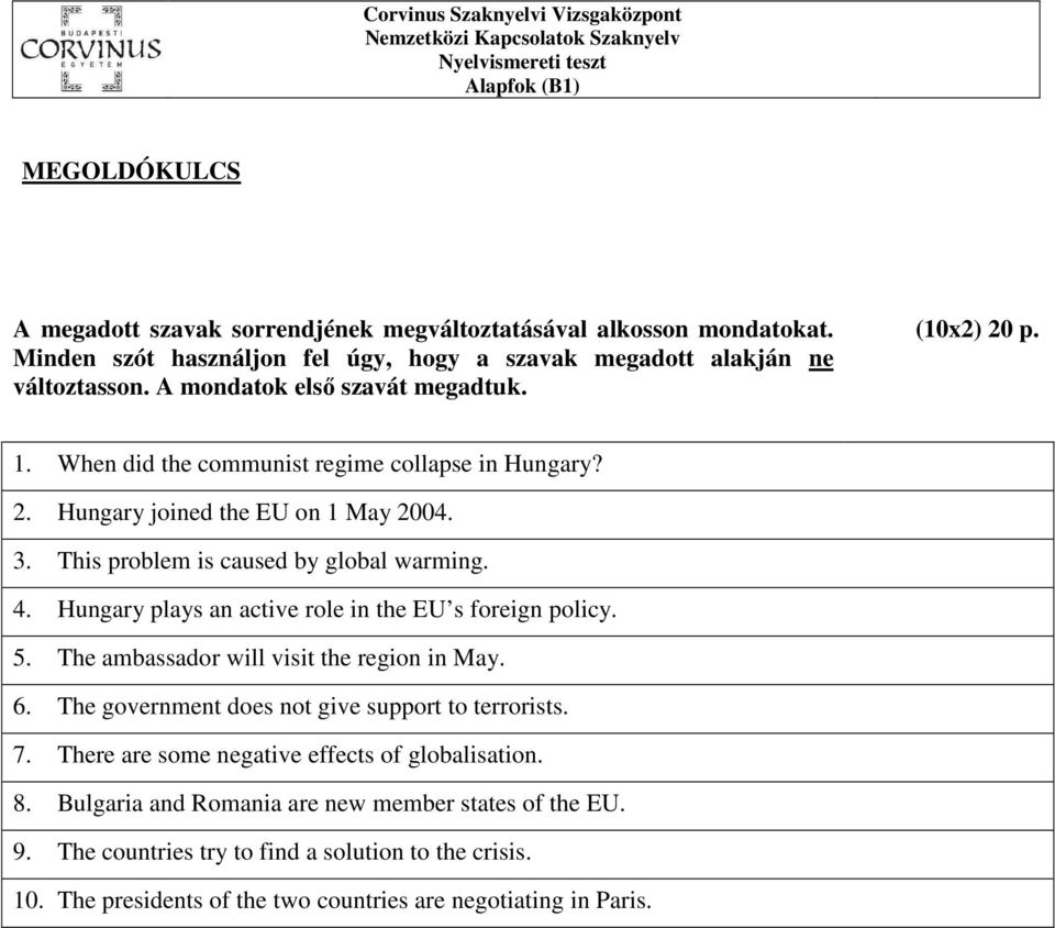Hungary plays an active role in the EU s foreign policy. 5. The ambassador will visit the region in May. 6. The government does not give support to terrorists. 7.