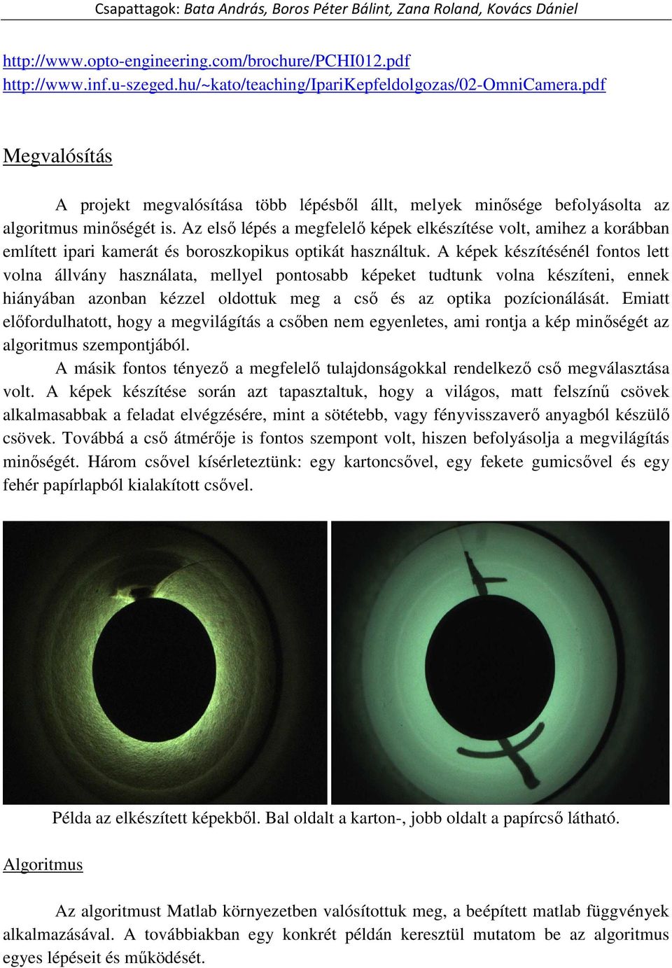 Az első lépés a megfelelő képek elkészítése volt, amihez a korábban említett ipari kamerát és boroszkopikus optikát használtuk.