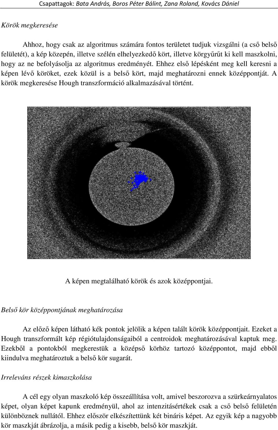 A körök megkeresése Hough transzformáció alkalmazásával történt. A képen megtalálható körök és azok középpontjai.
