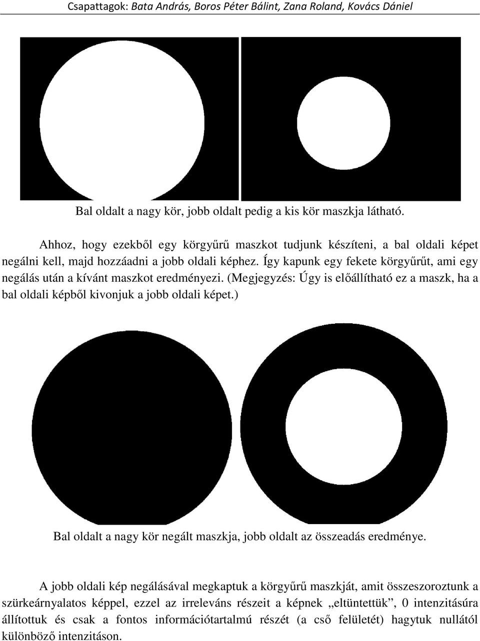 Így kapunk egy fekete körgyűrűt, ami egy negálás után a kívánt maszkot eredményezi. (Megjegyzés: Úgy is előállítható ez a maszk, ha a bal oldali képből kivonjuk a jobb oldali képet.