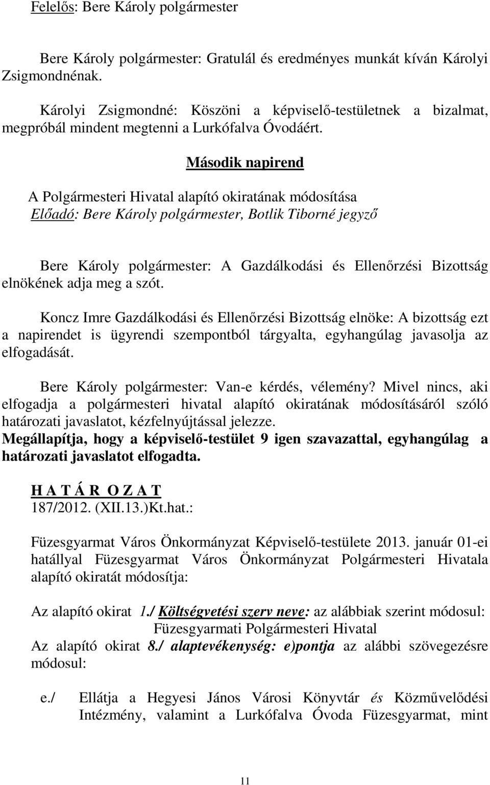 Második napirend A Polgármesteri Hivatal alapító okiratának módosítása, Botlik Tiborné jegyző Bere Károly polgármester: A Gazdálkodási és Ellenőrzési Bizottság elnökének adja meg a szót.