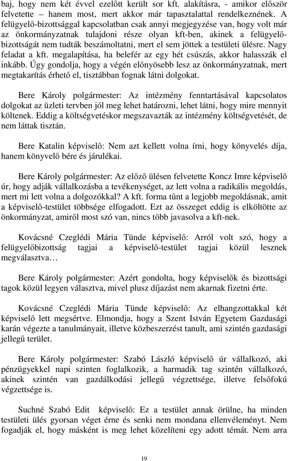 jöttek a testületi ülésre. Nagy feladat a kft. megalapítása, ha belefér az egy hét csúszás, akkor halasszák el inkább.