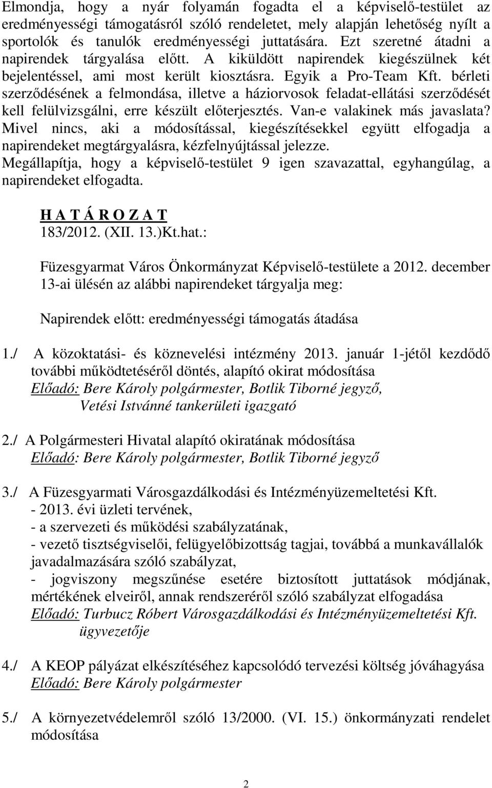 bérleti szerződésének a felmondása, illetve a háziorvosok feladat-ellátási szerződését kell felülvizsgálni, erre készült előterjesztés. Van-e valakinek más javaslata?