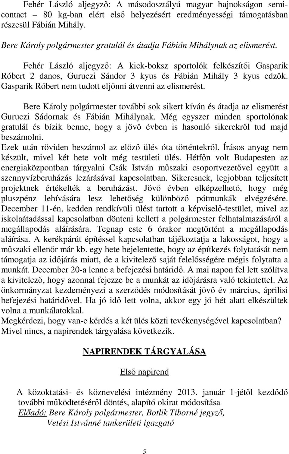 Fehér László aljegyző: A kick-boksz sportolók felkészítői Gasparik Róbert 2 danos, Guruczi Sándor 3 kyus és Fábián Mihály 3 kyus edzők. Gasparik Róbert nem tudott eljönni átvenni az elismerést.