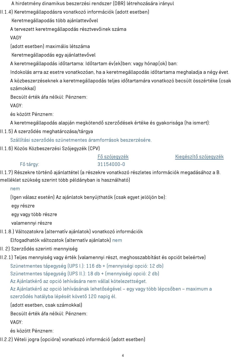 Keretmegállapodás egy ajánlattevővel A keretmegállapodás időtartama: Időtartam év(ek)ben: vagy hónap(ok) ban: Indokolás arra az esetre vonatkozóan, ha a keretmegállapodás időtartama meghaladja a négy