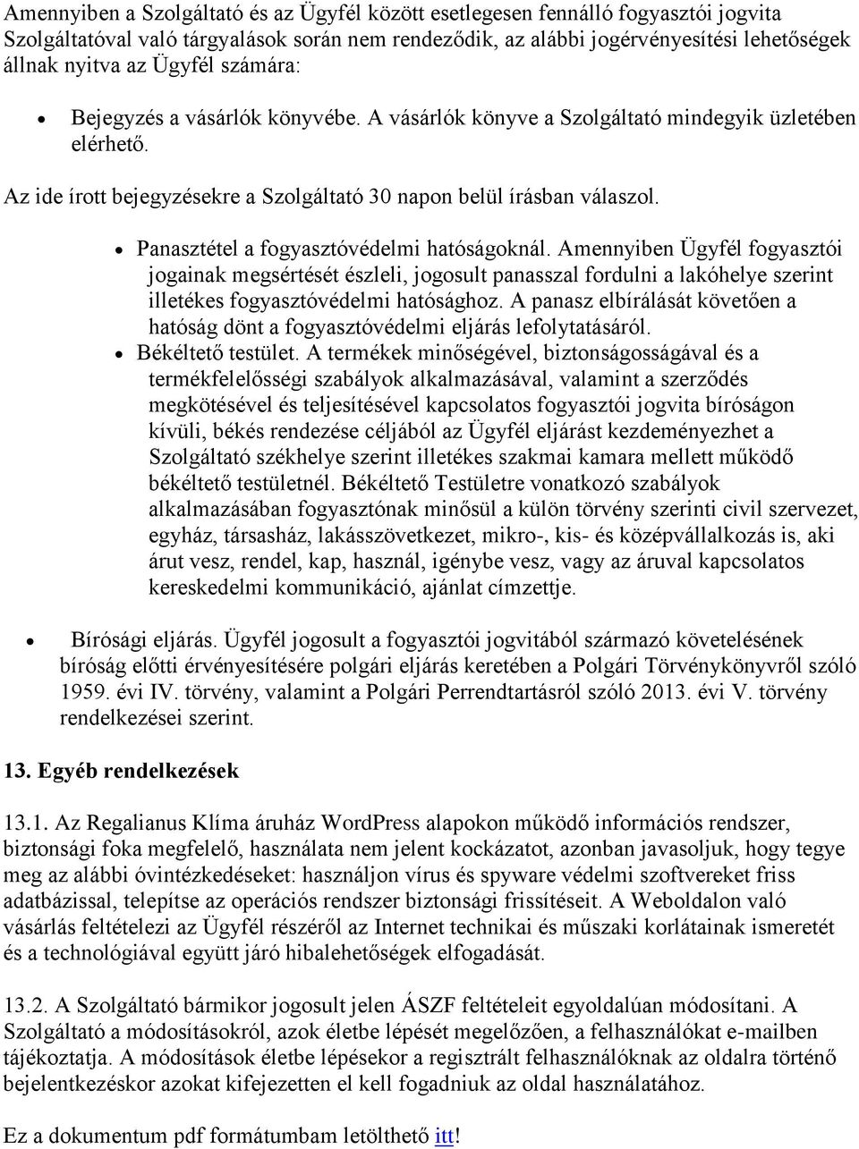 Panasztétel a fogyasztóvédelmi hatóságoknál. Amennyiben Ügyfél fogyasztói jogainak megsértését észleli, jogosult panasszal fordulni a lakóhelye szerint illetékes fogyasztóvédelmi hatósághoz.