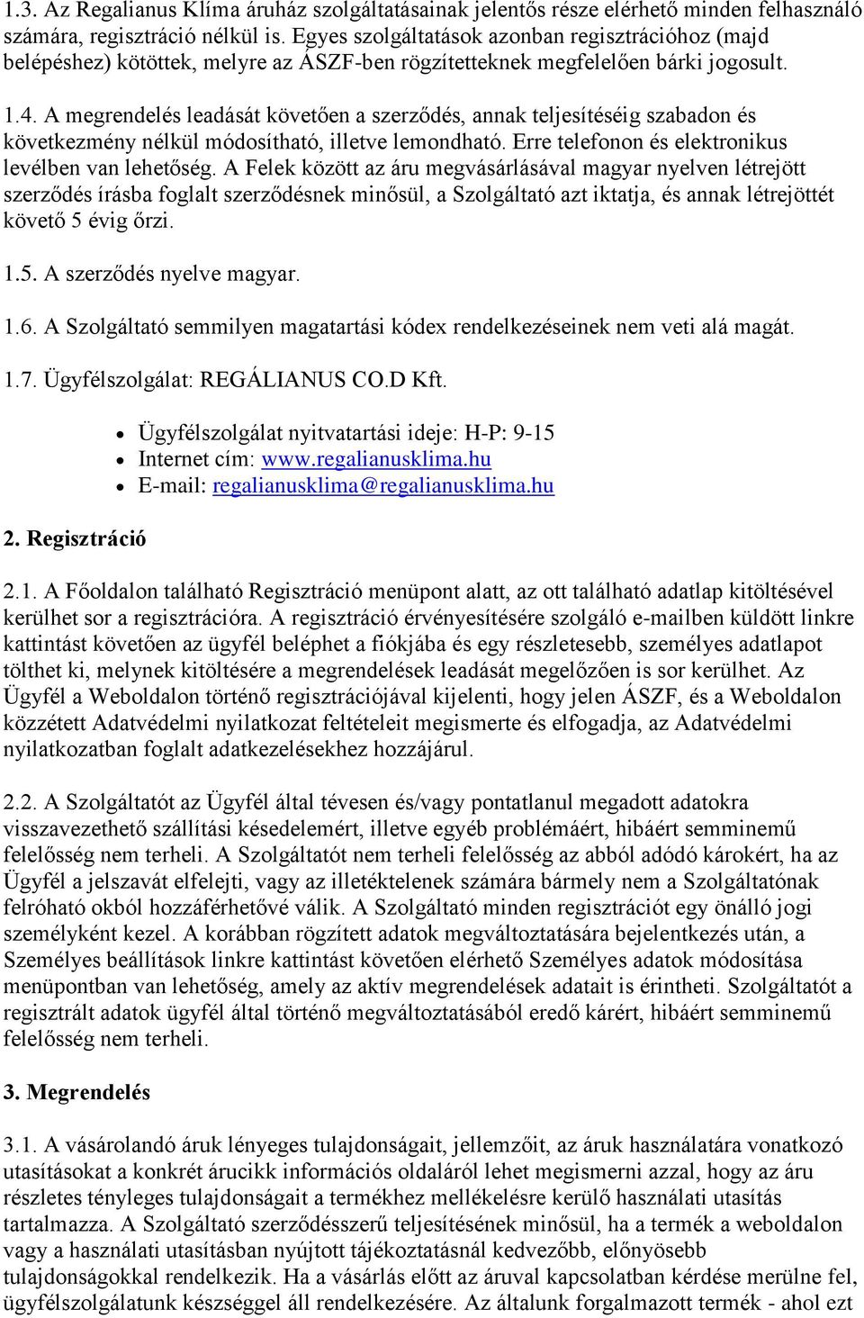 A megrendelés leadását követően a szerződés, annak teljesítéséig szabadon és következmény nélkül módosítható, illetve lemondható. Erre telefonon és elektronikus levélben van lehetőség.