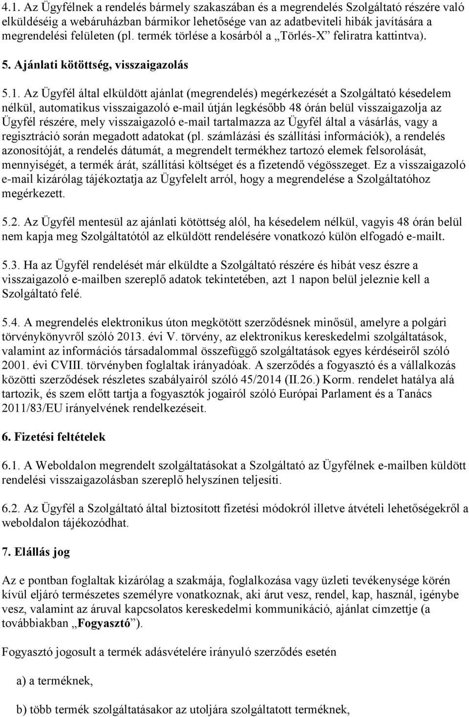 Az Ügyfél által elküldött ajánlat (megrendelés) megérkezését a Szolgáltató késedelem nélkül, automatikus visszaigazoló e-mail útján legkésőbb 48 órán belül visszaigazolja az Ügyfél részére, mely