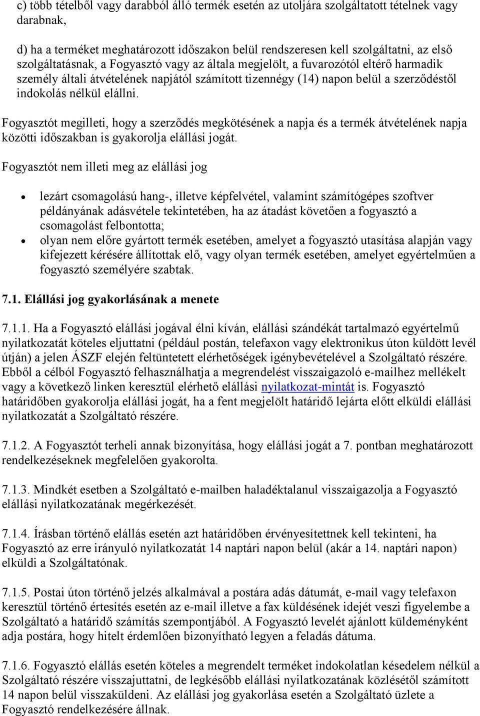 Fogyasztót megilleti, hogy a szerződés megkötésének a napja és a termék átvételének napja közötti időszakban is gyakorolja elállási jogát.