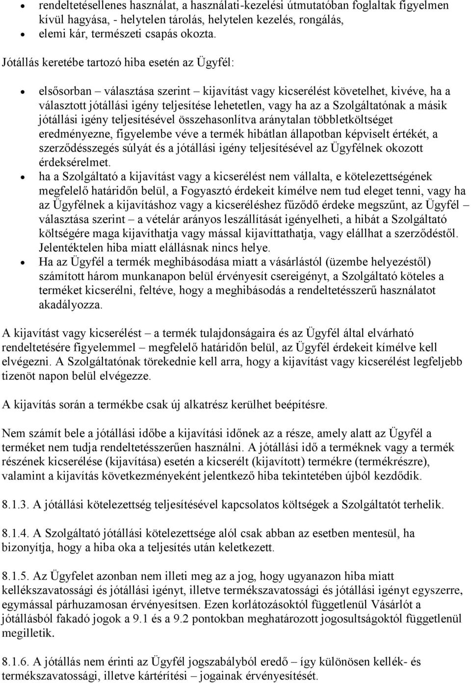 Szolgáltatónak a másik jótállási igény teljesítésével összehasonlítva aránytalan többletköltséget eredményezne, figyelembe véve a termék hibátlan állapotban képviselt értékét, a szerződésszegés