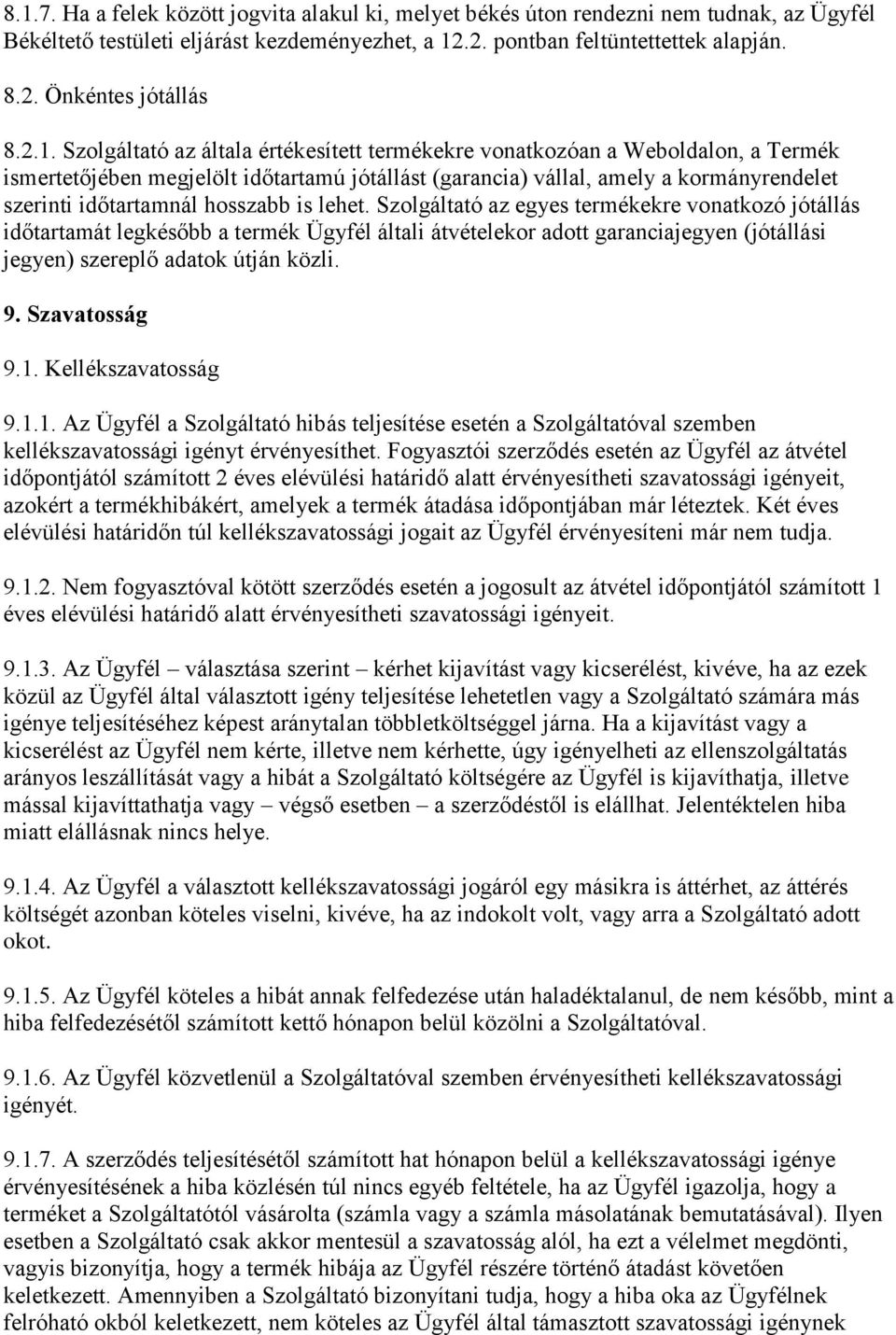 hosszabb is lehet. Szolgáltató az egyes termékekre vonatkozó jótállás időtartamát legkésőbb a termék Ügyfél általi átvételekor adott garanciajegyen (jótállási jegyen) szereplő adatok útján közli. 9.