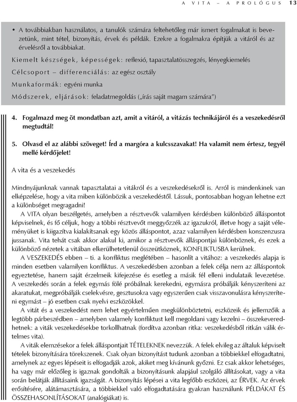Kiemelt készségek, képességek: reflexió, tapasztalatösszegzés, lényegkiemelés Célcsoport differenciálás: az egész osztály Munk afo r mák: egyéni munka M ó d s zerek, eljárá s ok: feladatmegoldás (