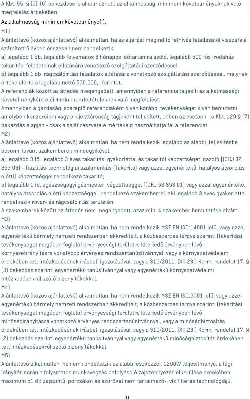 legalább 1 db, legalább folyamatos 6 hónapos időtartamra szóló, legalább 500 fős irodaház takarítási feladatainak ellátására vonatkozó szolgáltatási szerződéssel.