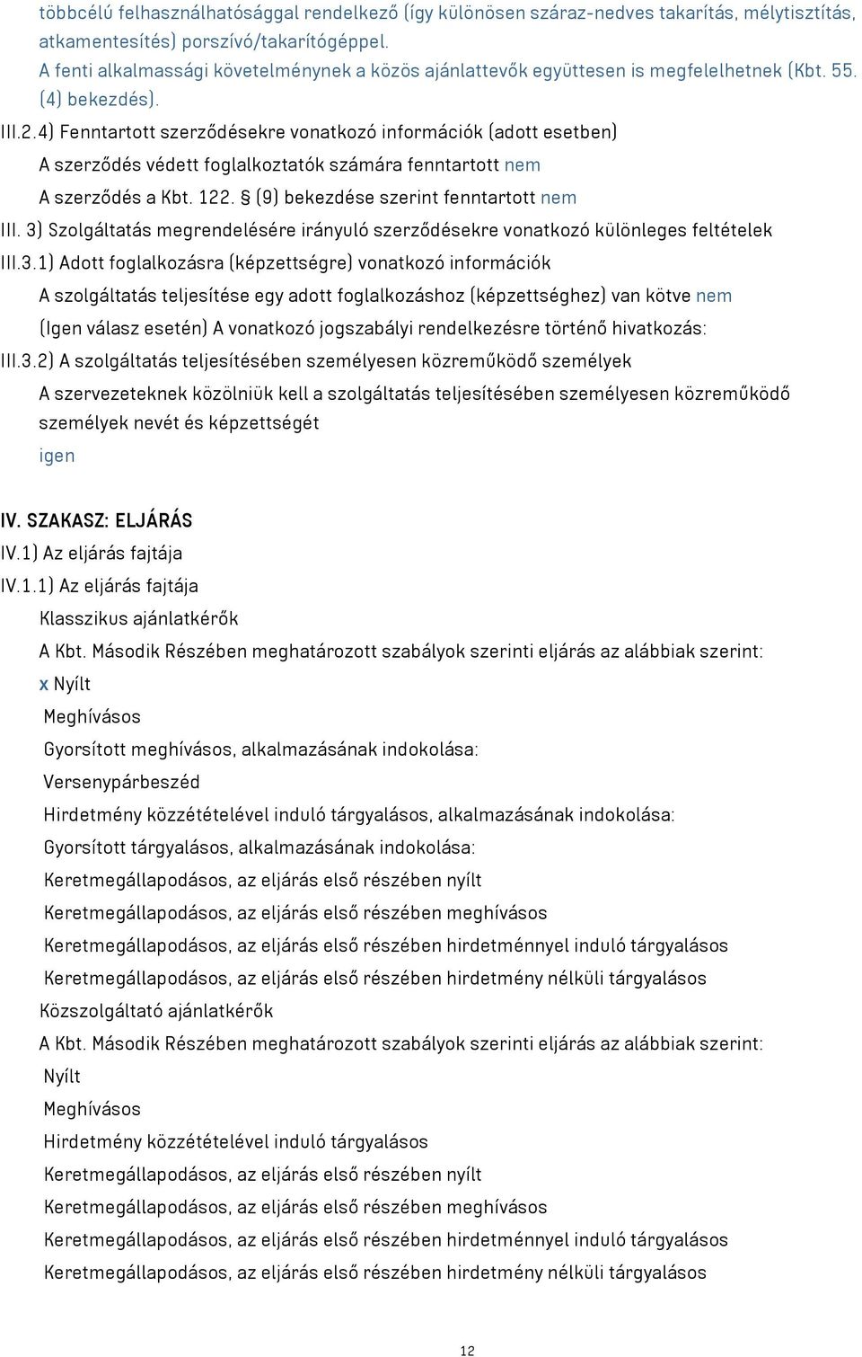 4) Fenntartott szerződésekre vonatkozó információk (adott esetben) A szerződés védett foglalkoztatók számára fenntartott nem A szerződés a Kbt. 122. (9) bekezdése szerint fenntartott nem III.