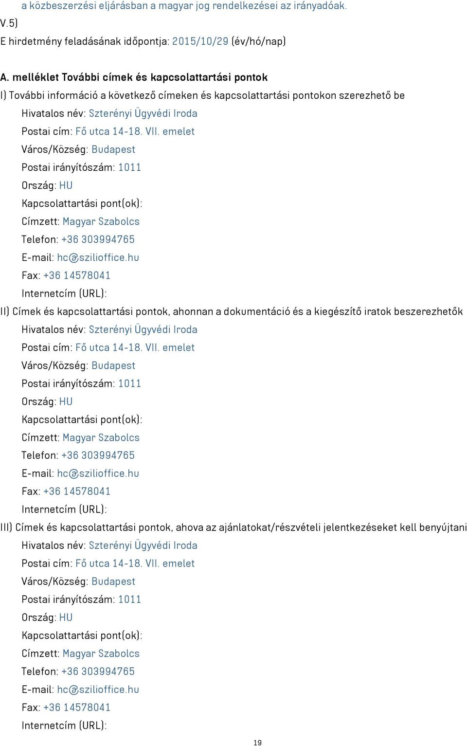 14-18. VII. emelet Város/Község: Budapest Postai irányítószám: 1011 Ország: HU Kapcsolattartási pont(ok): Címzett: Magyar Szabolcs Telefon: +36 303994765 E-mail: hc@szilioffice.