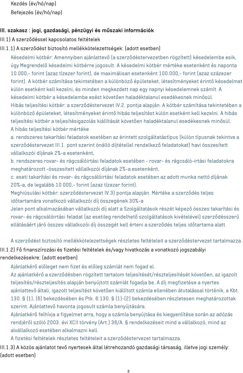 1) A szerződést biztosító mellékkötelezettségek: (adott esetben) Késedelmi kötbér: Amennyiben ajánlattevő (a szerződéstervezetben rögzített) késedelembe esik, úgy Megrendelő késedelmi kötbérre