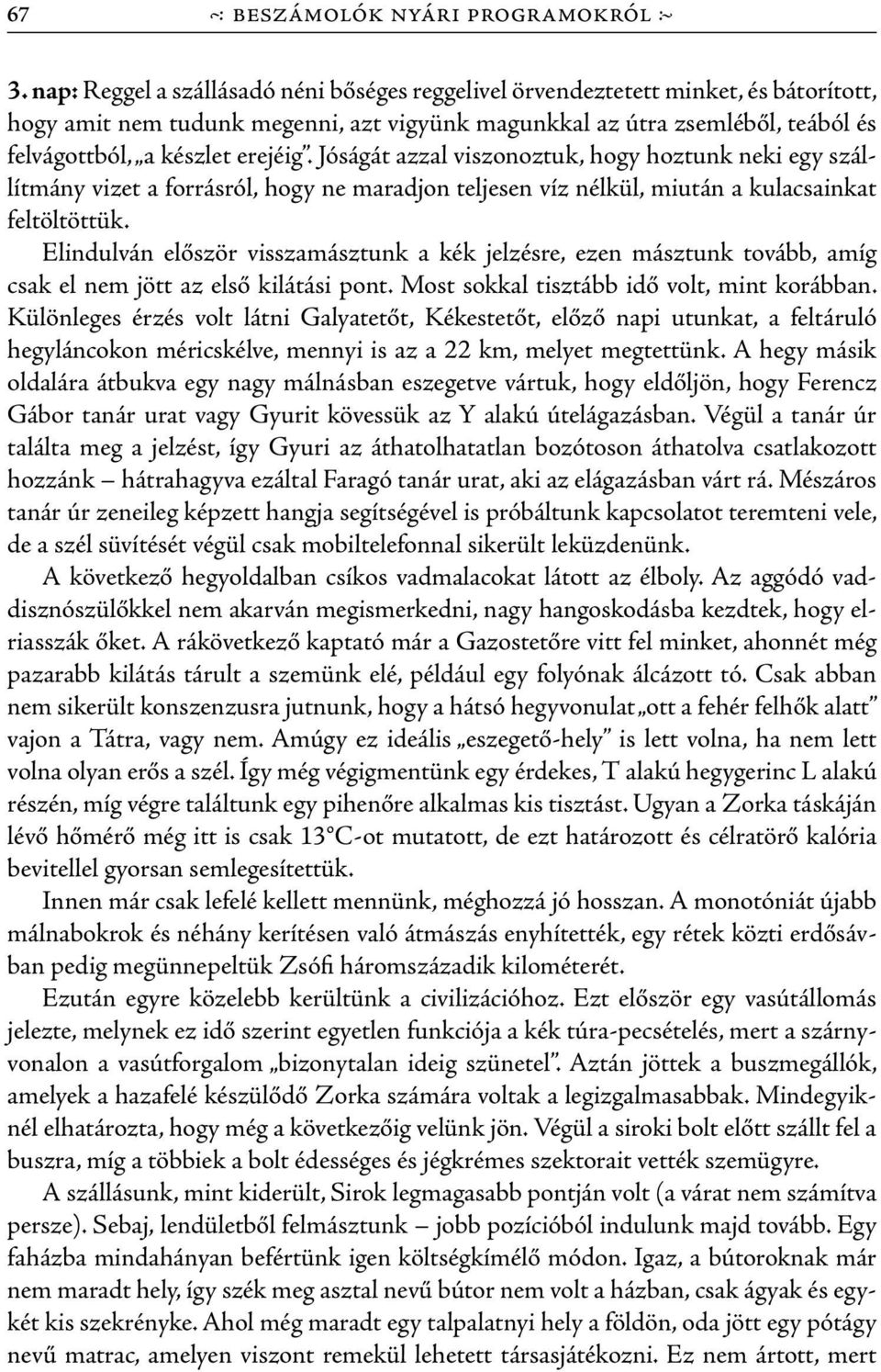 Jóságát azzal viszonoztuk, hogy hoztunk neki egy szállítmány vizet a forrásról, hogy ne maradjon teljesen víz nélkül, miután a kulacsainkat feltöltöttük.