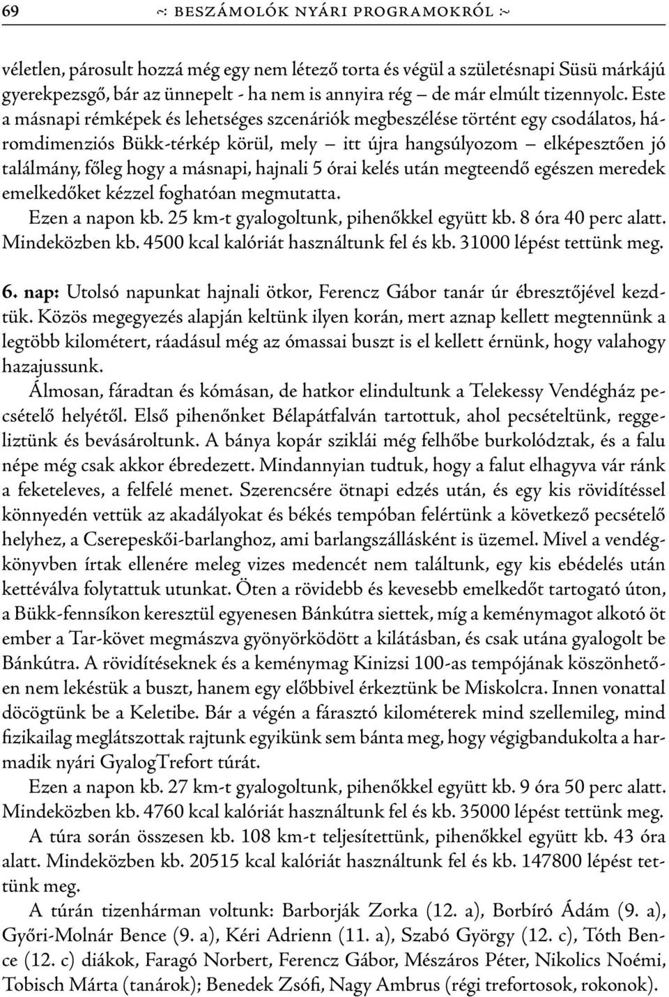 Este a másnapi rémképek és lehetséges szcenáriók megbeszélése történt egy csodálatos, háromdimenziós Bükk-térkép körül, mely itt újra hangsúlyozom elképesztően jó találmány, főleg hogy a másnapi,