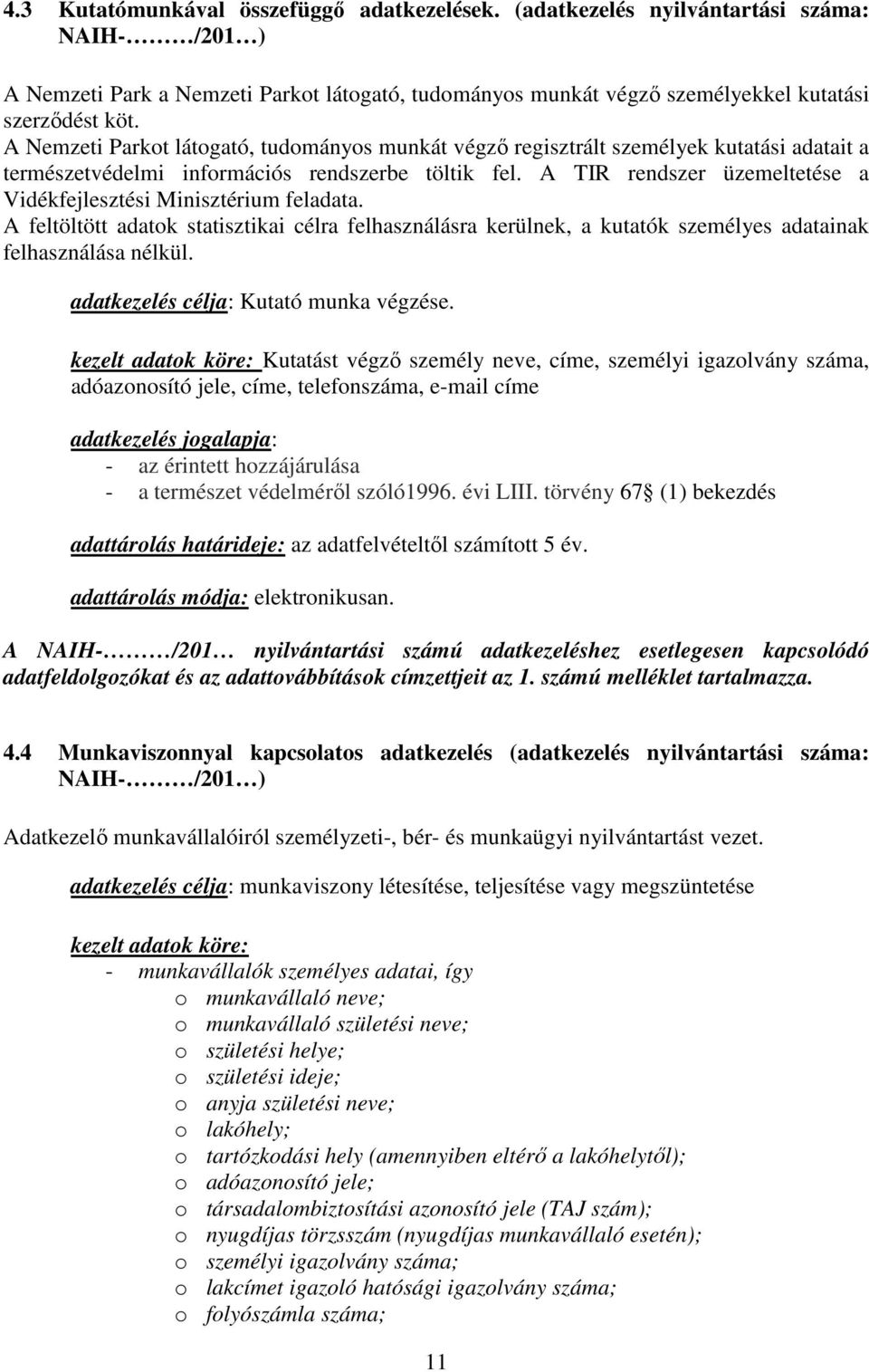 A TIR rendszer üzemeltetése a Vidékfejlesztési Minisztérium feladata. A feltöltött adatok statisztikai célra felhasználásra kerülnek, a kutatók személyes adatainak felhasználása nélkül.