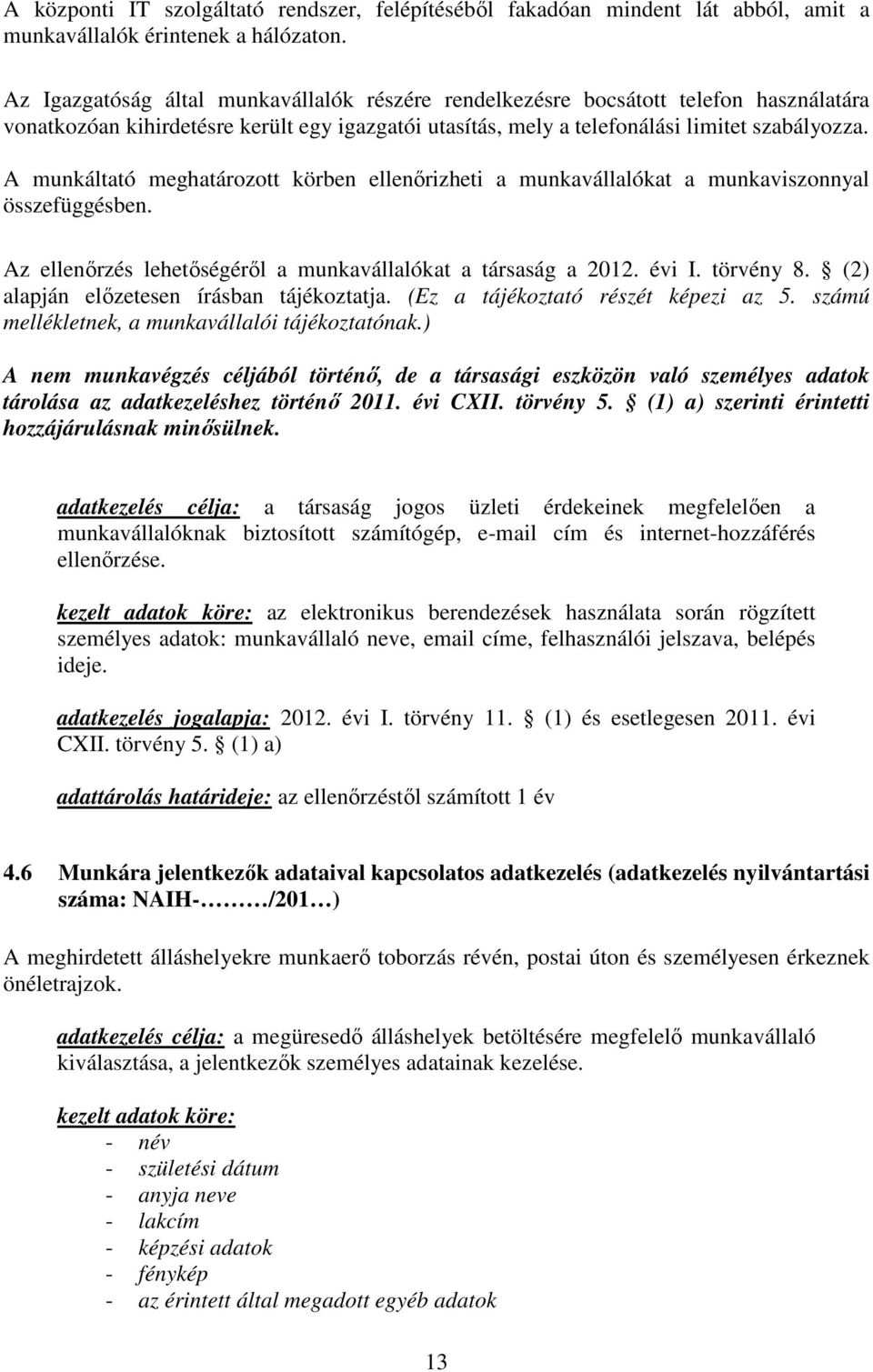 A munkáltató meghatározott körben ellenőrizheti a munkavállalókat a munkaviszonnyal összefüggésben. Az ellenőrzés lehetőségéről a munkavállalókat a társaság a 2012. évi I. törvény 8.