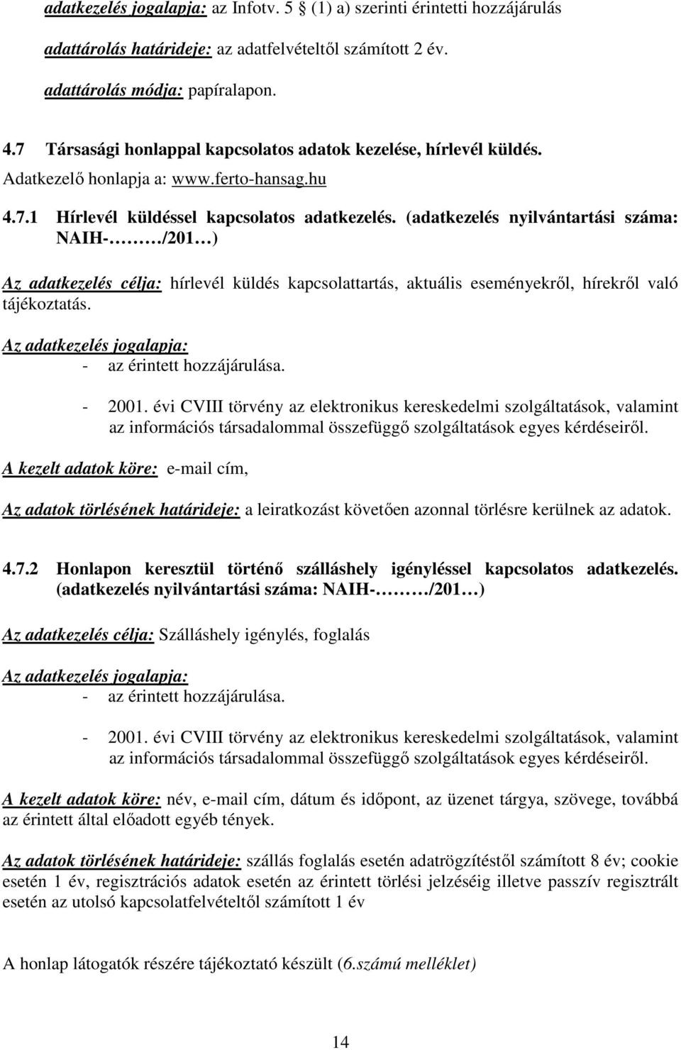 (adatkezelés nyilvántartási száma: NAIH- /201 ) Az adatkezelés célja: hírlevél küldés kapcsolattartás, aktuális eseményekről, hírekről való tájékoztatás.