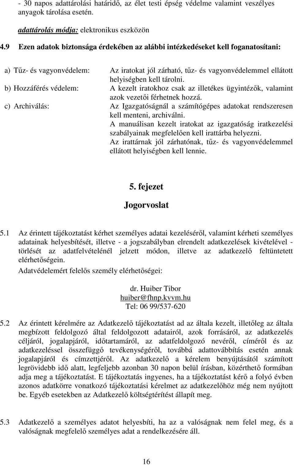 b) Hozzáférés védelem: A kezelt iratokhoz csak az illetékes ügyintézők, valamint azok vezetői férhetnek hozzá.