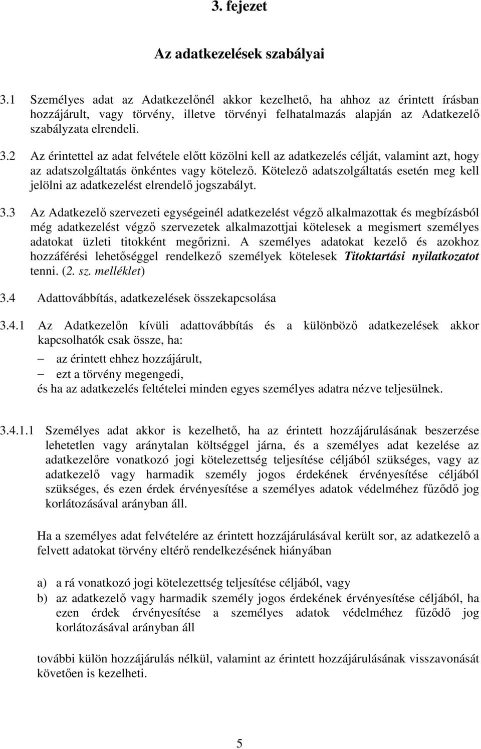 2 Az érintettel az adat felvétele előtt közölni kell az adatkezelés célját, valamint azt, hogy az adatszolgáltatás önkéntes vagy kötelező.