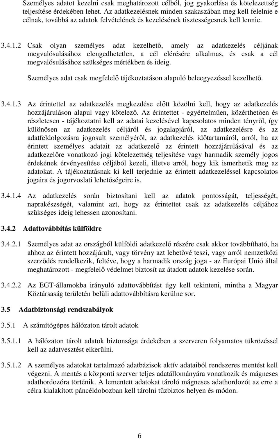 2 Csak olyan személyes adat kezelhető, amely az adatkezelés céljának megvalósulásához elengedhetetlen, a cél elérésére alkalmas, és csak a cél megvalósulásához szükséges mértékben és ideig.