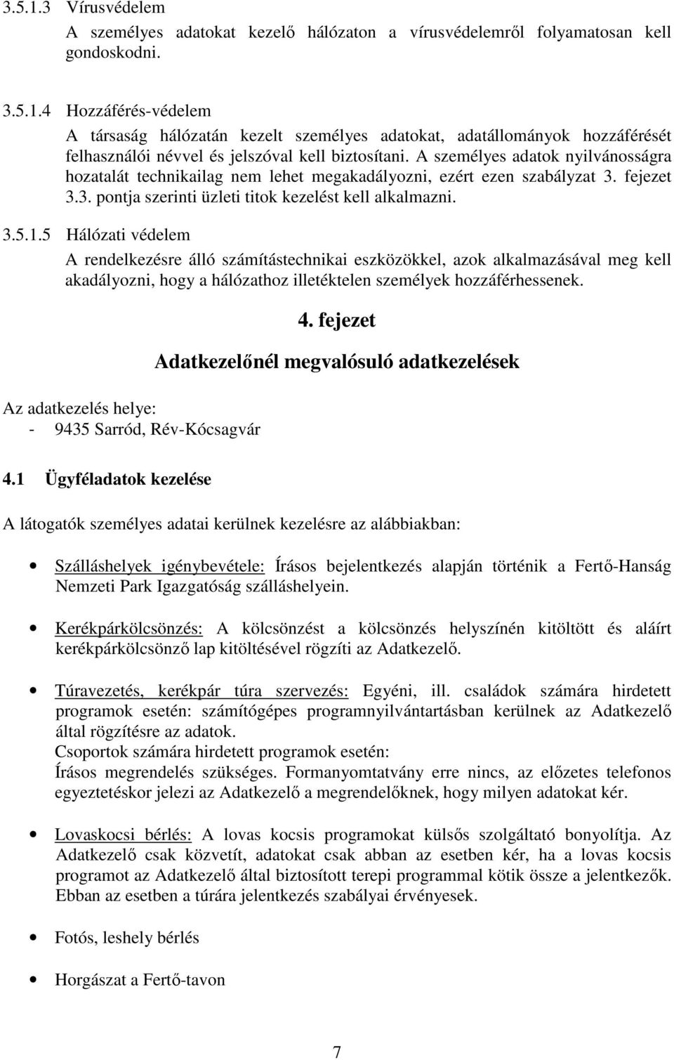 5 Hálózati védelem A rendelkezésre álló számítástechnikai eszközökkel, azok alkalmazásával meg kell akadályozni, hogy a hálózathoz illetéktelen személyek hozzáférhessenek.