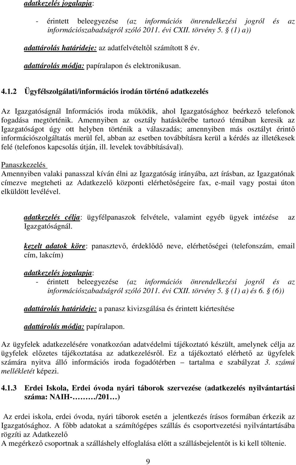 Amennyiben az osztály hatáskörébe tartozó témában keresik az Igazgatóságot úgy ott helyben történik a válaszadás; amennyiben más osztályt érintő információszolgáltatás merül fel, abban az esetben