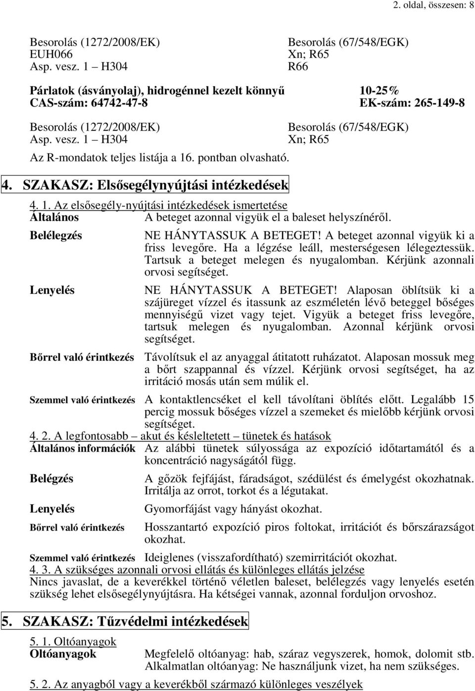 1 H304 Az R-mondatok teljes listája a 16. pontban olvasható. 4. SZAKASZ: Elsősegélynyújtási intézkedések Besorolás (67/548/EGK) Xn; R65 4. 1. Az elsősegély-nyújtási intézkedések ismertetése Általános A beteget azonnal vigyük el a baleset helyszínéről.